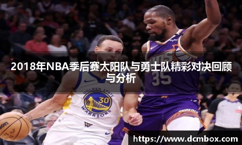 2018年NBA季后赛太阳队与勇士队精彩对决回顾与分析