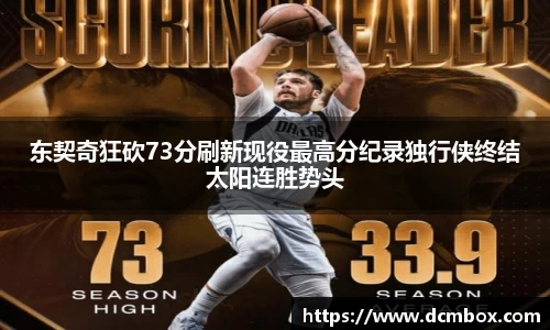 东契奇狂砍73分刷新现役最高分纪录独行侠终结太阳连胜势头