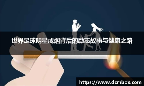 世界足球明星戒烟背后的励志故事与健康之路